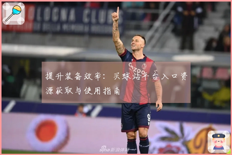 提升装备效率：买球站平台入口资源获取与使用指南